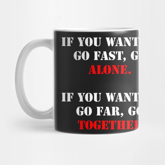 If you want to go fast, go alone. If you want to go far, go together. by fantastic-designs